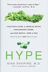 "Hype: A Doctor's Guide to Medical Myths, Exaggerated Claims, and Bad Advice - How to Tell What's Real and What's Not" by Nina Shapiro, MD