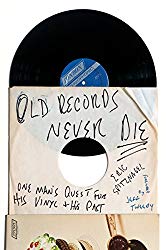 "Old Records Never Die: One Man's Quest for His Vinyl and His Past" by Eric Spitznagel