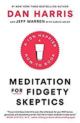 "10% happier: Meditation for Fidgety Skeptics" by Dan Harris and Jeffrey Warren