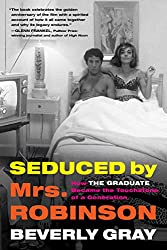 "Seduced by Mrs. Robinson: How The Graduate Became the Touchstone of a Generation" by Beverly Gray