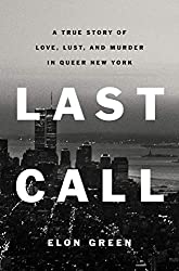 "Last Call: A True Story of Love, Lust, and Murder in Queer New York" by Elon Green