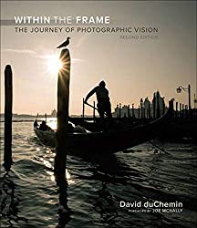 "Within the Frame: The Journey of Photographic Vision" by David DuChemin