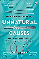 "Unnatural Causes: The Life and Many Deaths of Britain’s Top Forensic Pathologist" by Dr. Richard Shepherd