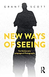 "New Ways of Seeing: The Democratic Language of Photography" by Grant Scott