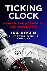 "Ticking Clock: Behind the Scenes at 60 Minutes" by Ira Rosen